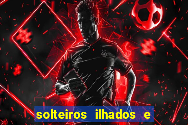 solteiros ilhados e desesperados 2 temporada